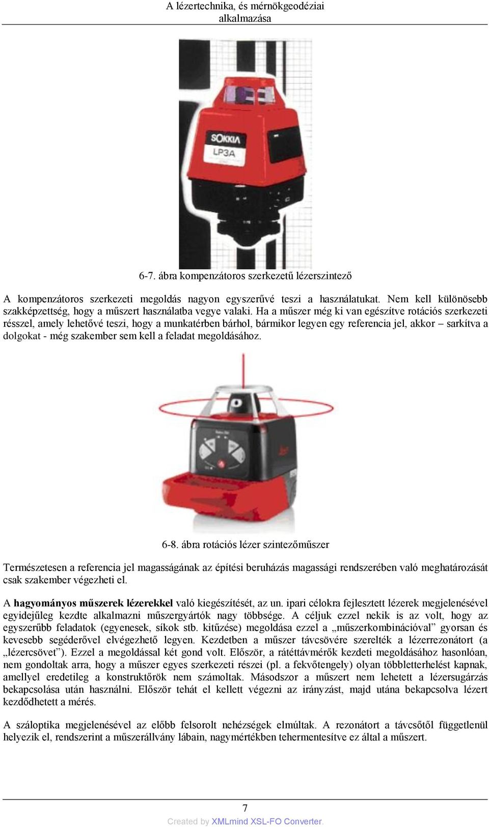 Ha a műszer még ki van egészítve rotációs szerkezeti résszel, amely lehetővé teszi, hogy a munkatérben bárhol, bármikor legyen egy referencia jel, akkor sarkítva a dolgokat - még szakember sem kell a