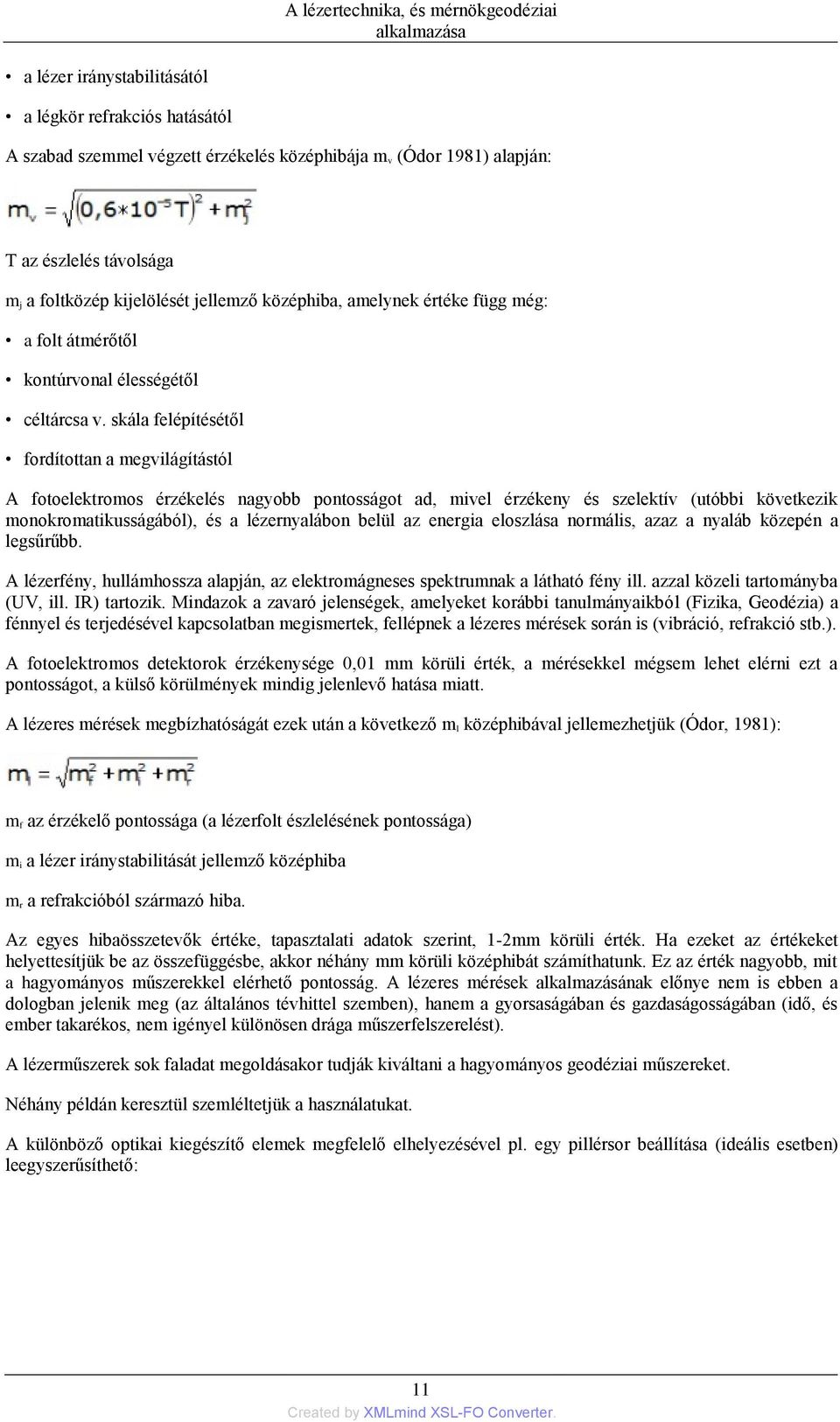 skála felépítésétől fordítottan a megvilágítástól A fotoelektromos érzékelés nagyobb pontosságot ad, mivel érzékeny és szelektív (utóbbi következik monokromatikusságából), és a lézernyalábon belül az