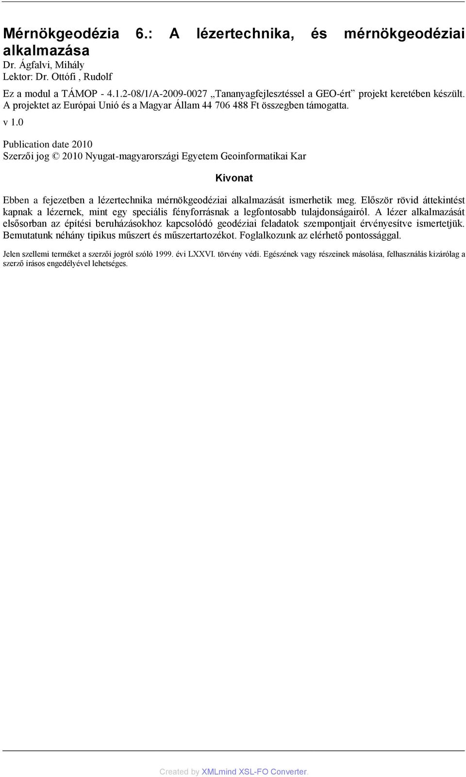 0 Publication date 2010 Szerzői jog 2010 Nyugat-magyarországi Egyetem Geoinformatikai Kar Kivonat Ebben a fejezetben a lézertechnika mérnökgeodéziai alkalmazását ismerhetik meg.