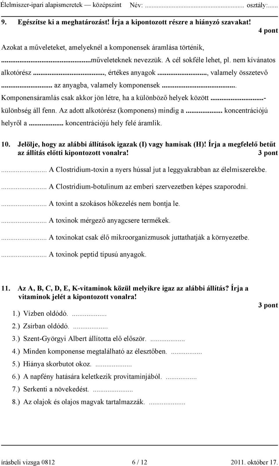 ..- különbség áll fenn. Az adott alkotórész (komponens) mindig a... koncentrációjú helyről a... koncentrációjú hely felé áramlik. 10. Jelölje, hogy az alábbi állítások igazak (I) vagy hamisak (H)!