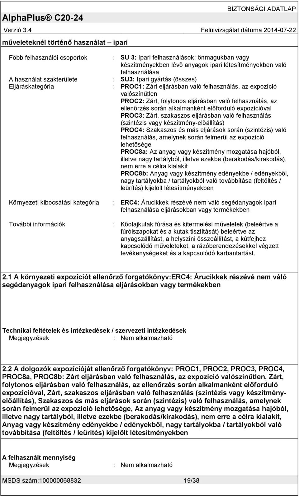 eljárásban való felhasználás, az ellenőrzés során alkalmanként előforduló expozícióval PROC3: Zárt, szakaszos eljárásban való felhasználás (szintézis vagy készítmény-előállítás) PROC4: Szakaszos és