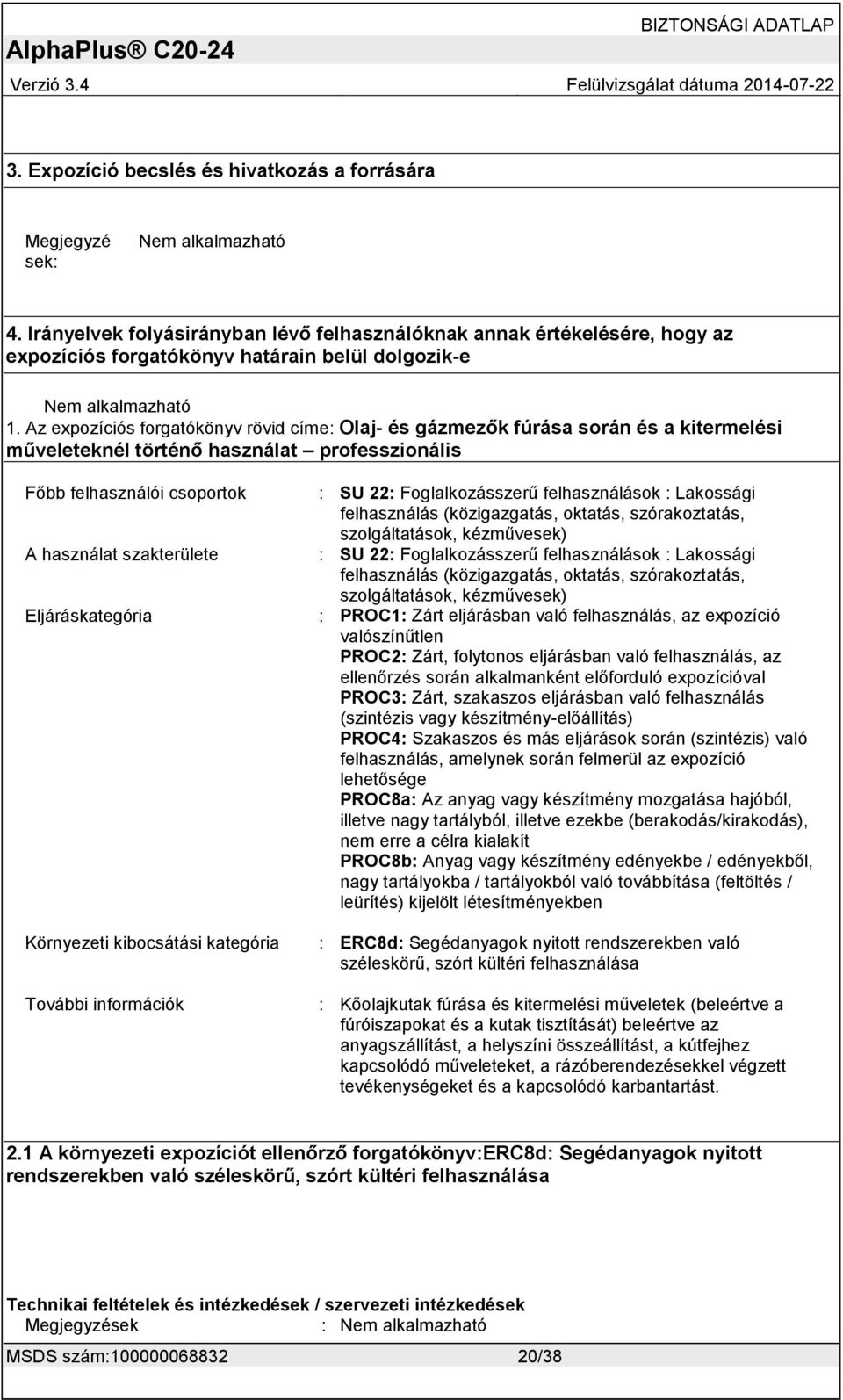 Eljáráskategória Környezeti kibocsátási kategória : SU 22: Foglalkozásszerű felhasználások : Lakossági felhasználás (közigazgatás, oktatás, szórakoztatás, szolgáltatások, kézművesek) : SU 22: