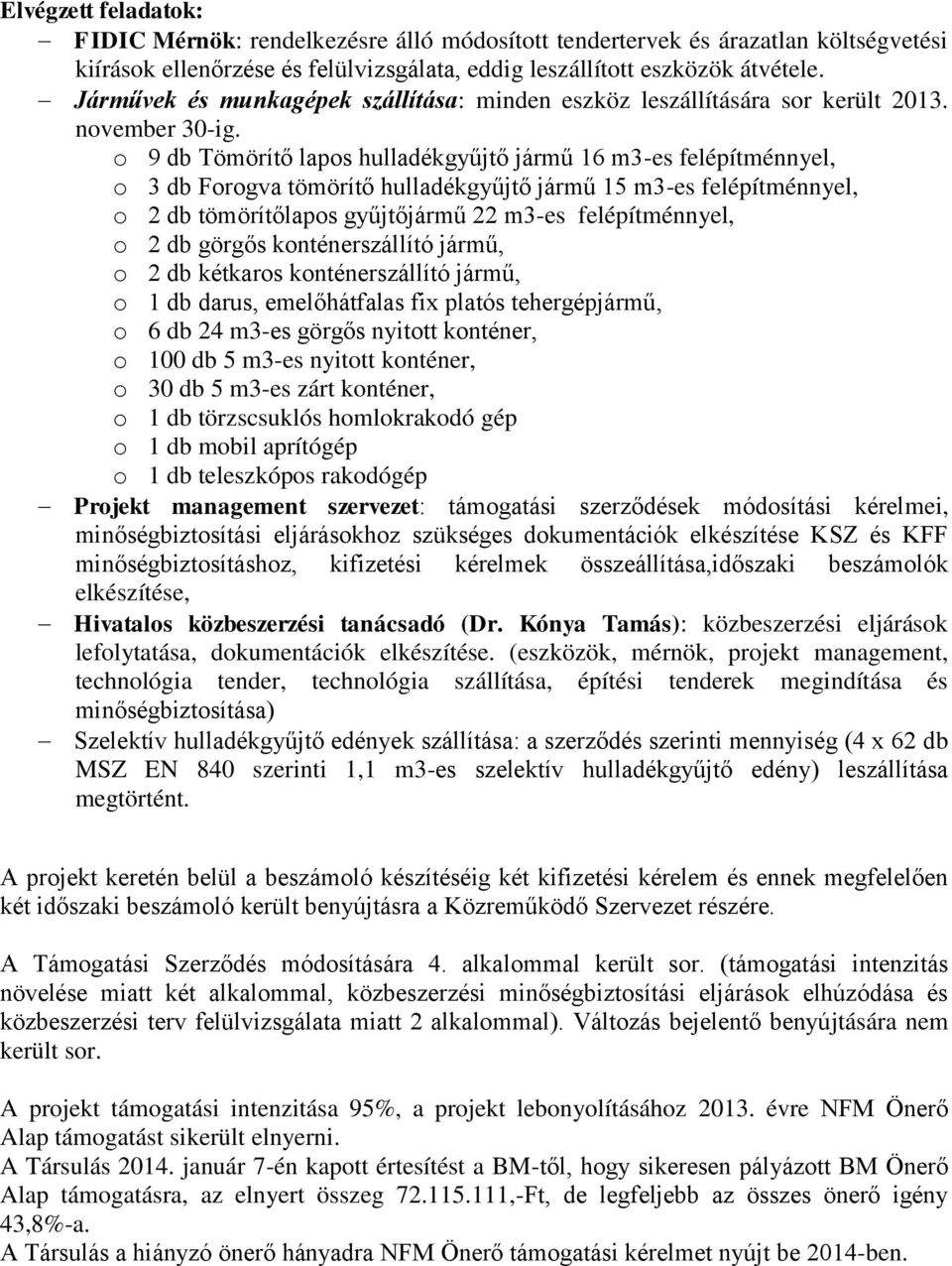 o 9 db Tömörítő lapos hulladékgyűjtő jármű 16 m3-es felépítménnyel, o 3 db Forogva tömörítő hulladékgyűjtő jármű 15 m3-es felépítménnyel, o 2 db tömörítőlapos gyűjtőjármű 22 m3-es felépítménnyel, o 2