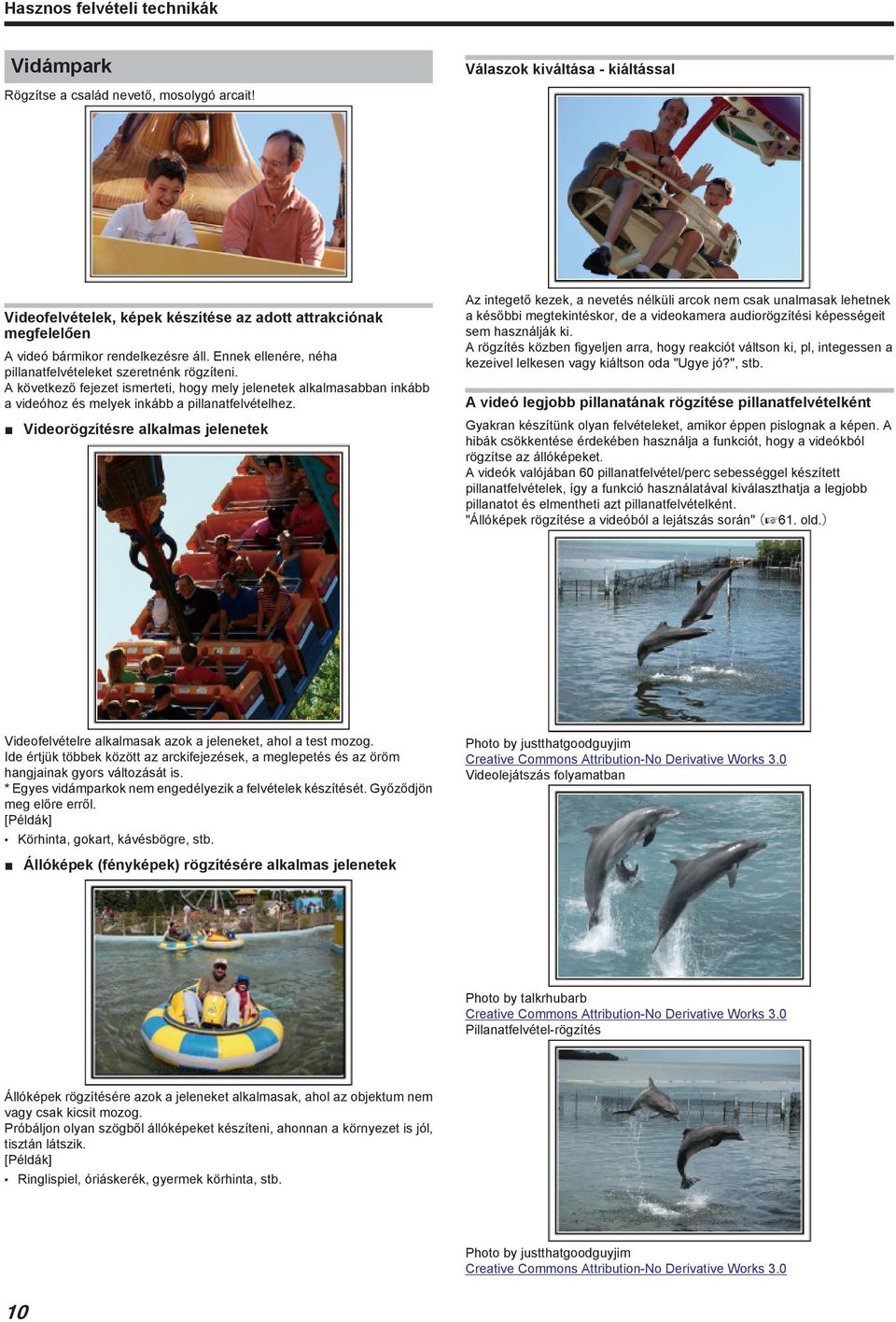 A következő fejezet ismerteti, hogy mely jelenetek alkalmasabban inkább a videóhoz és melyek inkább a pillanatfelvételhez. Videorögzítésre alkalmas jelenetek.