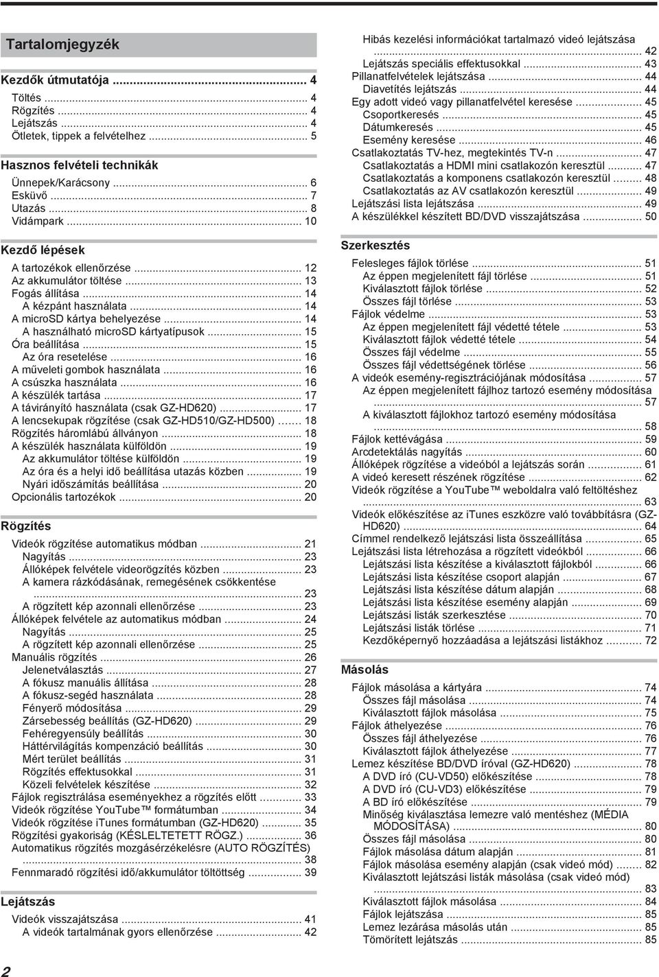 .. 15 Óra beállítása... 15 Az óra resetelése... 16 A műveleti gombok használata... 16 A csúszka használata... 16 A készülék tartása... 17 A távirányító használata (csak GZ-HD620).