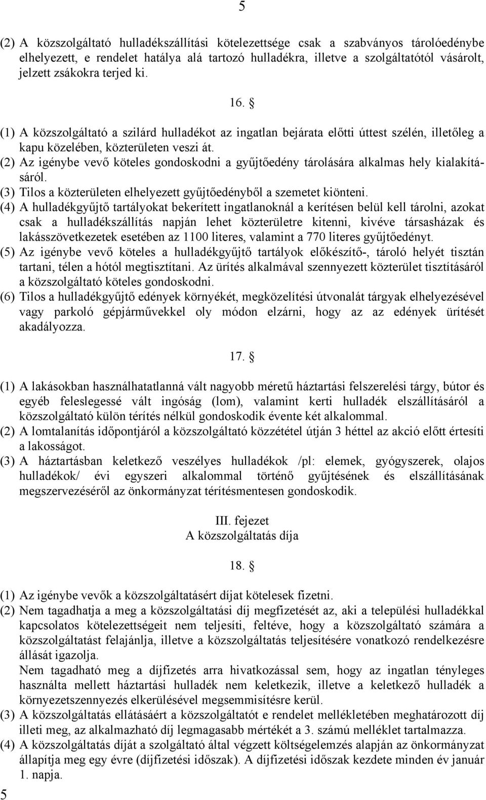 (2) Az igénybe vevő köteles gondoskodni a gyűjtőedény tárolására alkalmas hely kialakításáról. (3) Tilos a közterületen elhelyezett gyűjtőedényből a szemetet kiönteni.