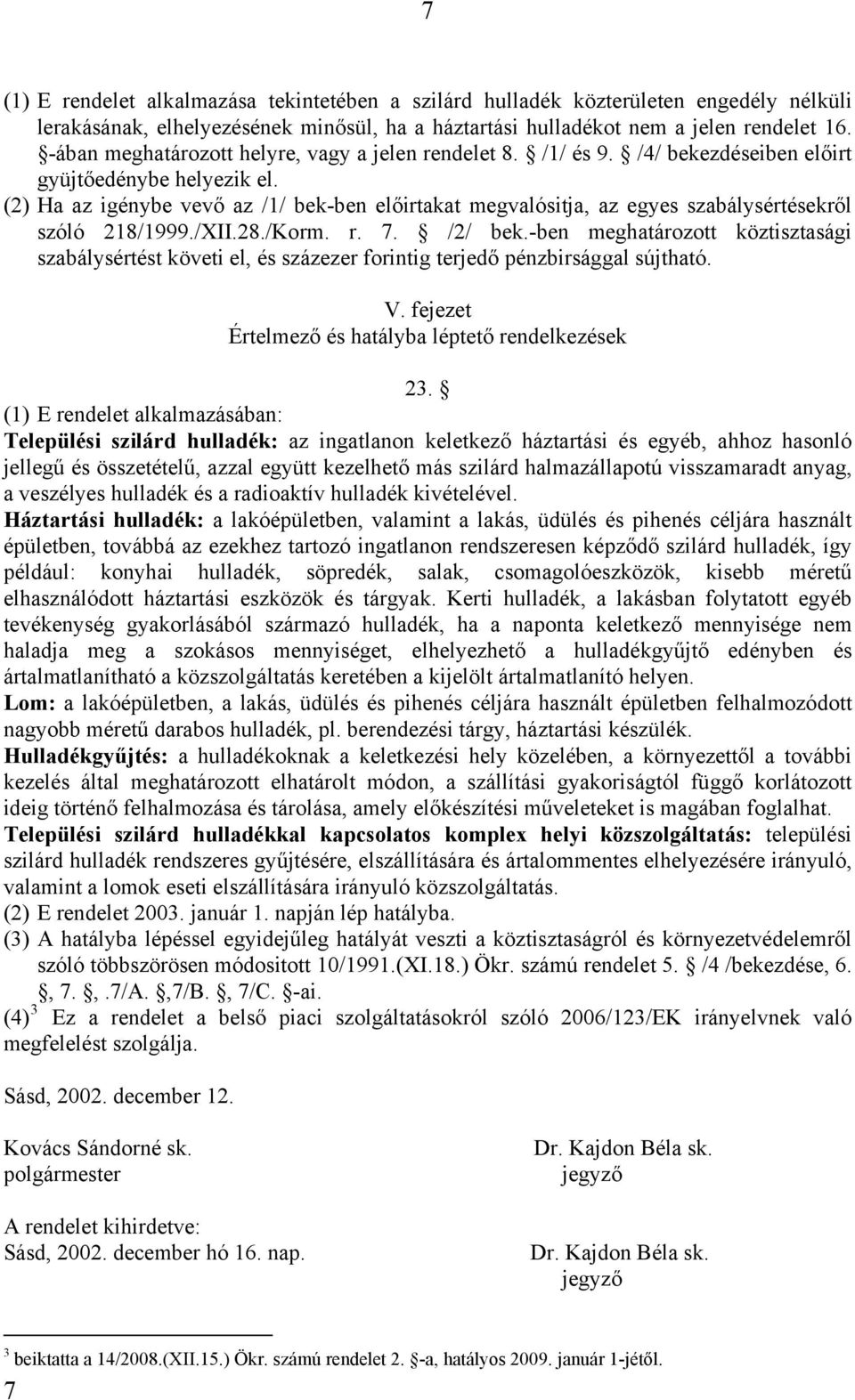 (2) Ha az igénybe vevő az /1/ bek-ben előirtakat megvalósitja, az egyes szabálysértésekről szóló 218/1999./XII.28./Korm. r. 7. /2/ bek.