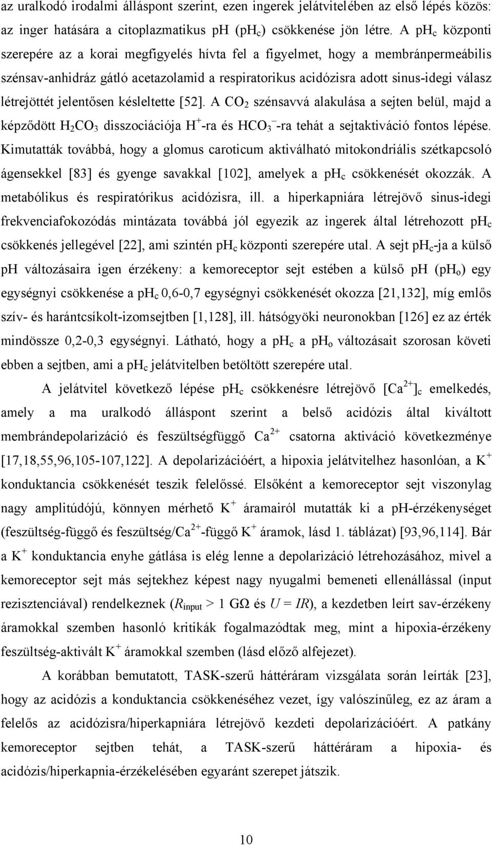 jelentősen késleltette [52]. A CO 2 szénsavvá alakulása a sejten belül, majd a képződött H 2 CO 3 disszociációja H + -ra és HCO 3 -ra tehát a sejtaktiváció fontos lépése.