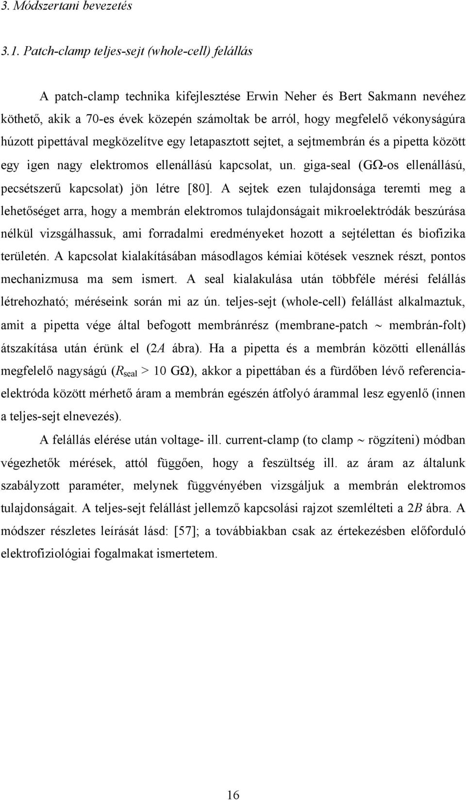 vékonyságúra húzott pipettával megközelítve egy letapasztott sejtet, a sejtmembrán és a pipetta között egy igen nagy elektromos ellenállású kapcsolat, un.