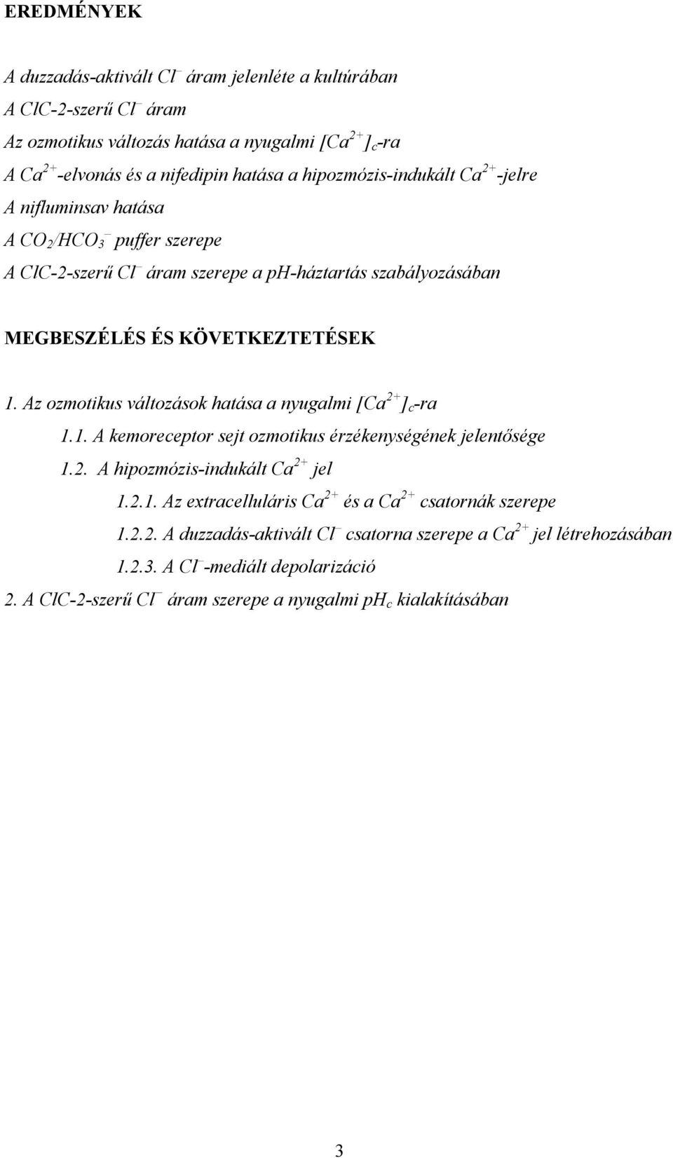 Az ozmotikus változások hatása a nyugalmi [Ca 2+ ] c -ra 1.1. A kemoreceptor sejt ozmotikus érzékenységének jelentősége 1.2. A hipozmózis-indukált Ca 2+ jel 1.2.1. Az extracelluláris Ca 2+ és a Ca 2+ csatornák szerepe 1.