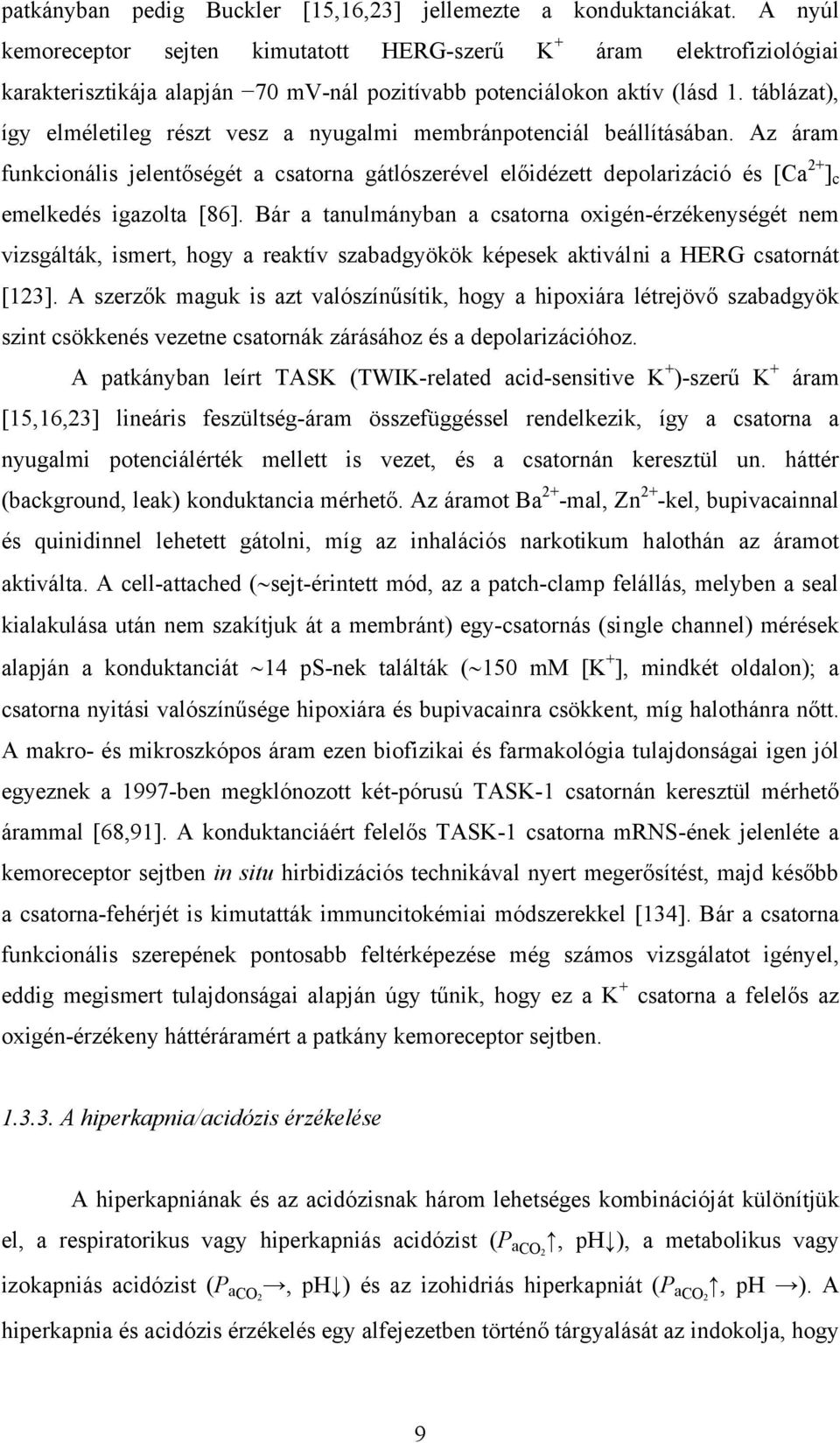 táblázat), így elméletileg részt vesz a nyugalmi membránpotenciál beállításában.