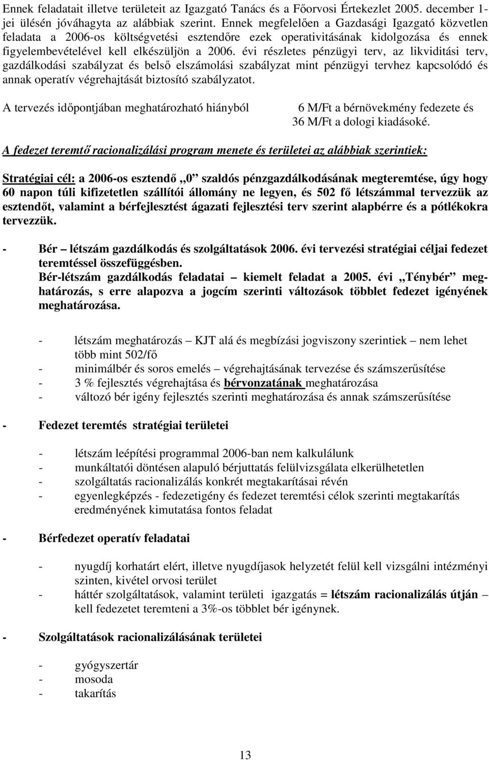 évi részletes pénzügyi terv, az likviditási terv, gazdálkodási szabályzat és belső elszámolási szabályzat mint pénzügyi tervhez kapcsolódó és annak operatív végrehajtását biztosító szabályzatot.