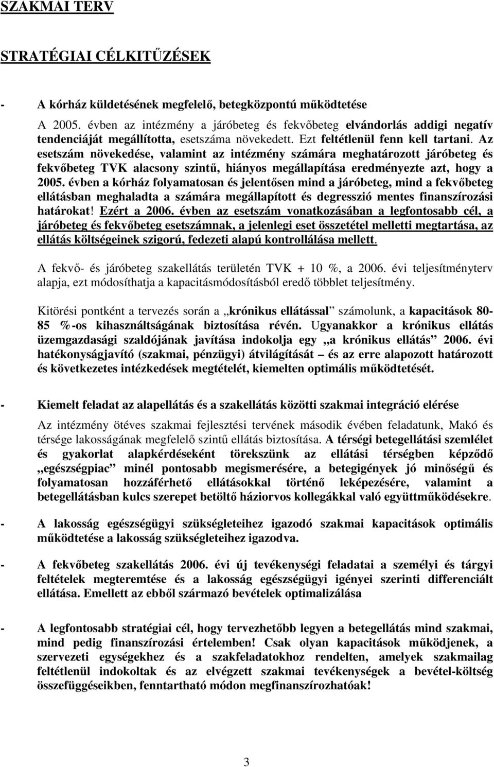 Az esetszám növekedése, valamint az intézmény számára meghatározott járóbeteg és fekvőbeteg TVK alacsony szintű, hiányos megállapítása eredményezte azt, hogy a 2005.