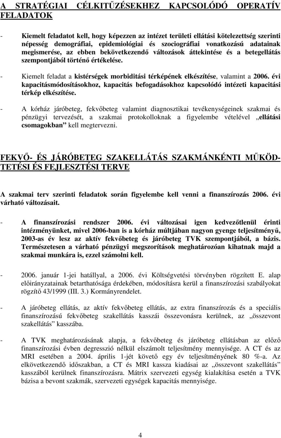 - Kiemelt feladat a kistérségek morbiditási térképének elkészítése, valamint a 2006. évi kapacitásmódosításokhoz, kapacitás befogadásokhoz kapcsolódó intézeti kapacitási térkép elkészítése.