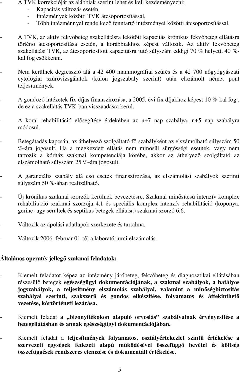 Az aktív fekvőbeteg szakellátási TVK, az átcsoportosított kapacitásra jutó súlyszám eddigi 70 % helyett, 40 %- kal fog csökkenni.