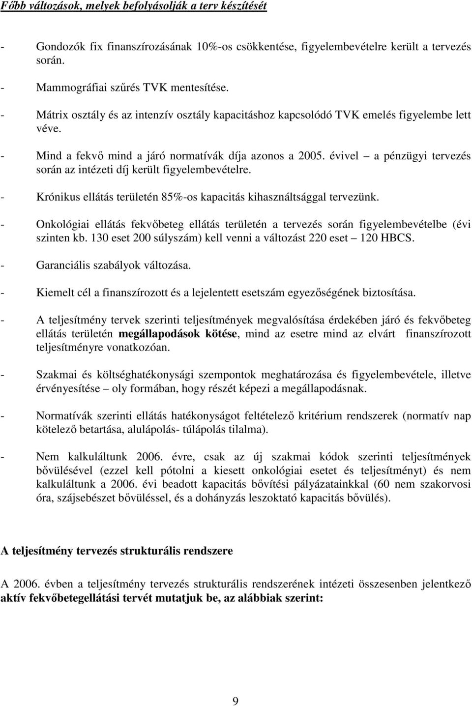 évivel a pénzügyi tervezés során az intézeti díj került figyelembevételre. - Krónikus ellátás területén 85%-os kapacitás kihasználtsággal tervezünk.