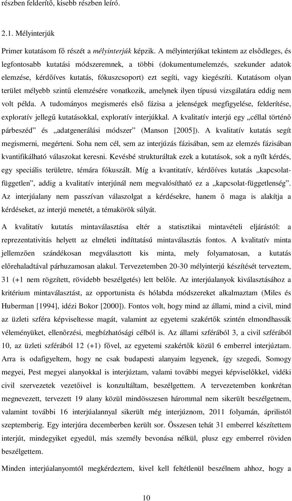 Kutatásom olyan terület mélyebb szintő elemzésére vonatkozik, amelynek ilyen típusú vizsgálatára eddig nem volt példa.