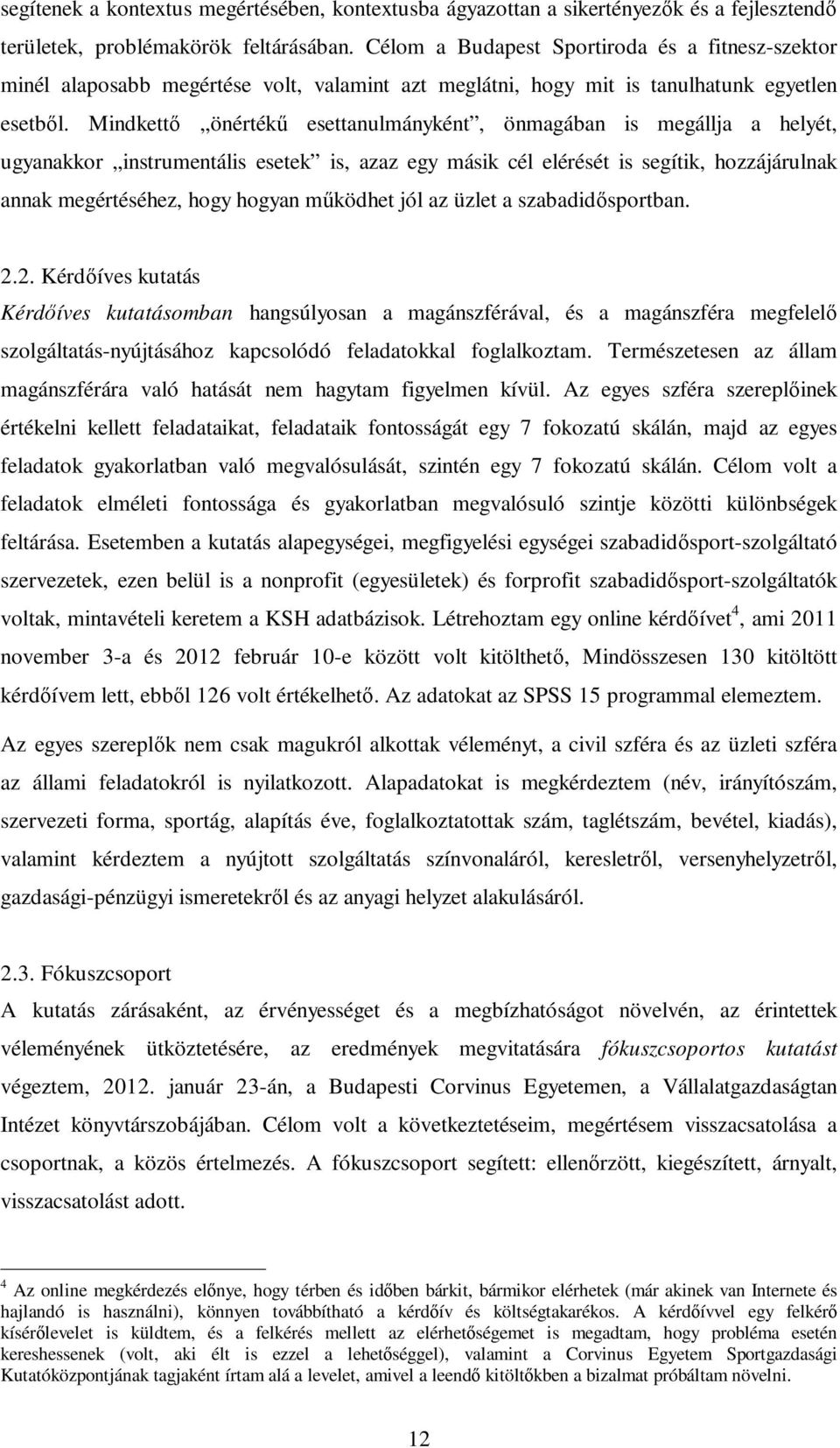 Mindkettı önértékő esettanulmányként, önmagában is megállja a helyét, ugyanakkor instrumentális esetek is, azaz egy másik cél elérését is segítik, hozzájárulnak annak megértéséhez, hogy hogyan