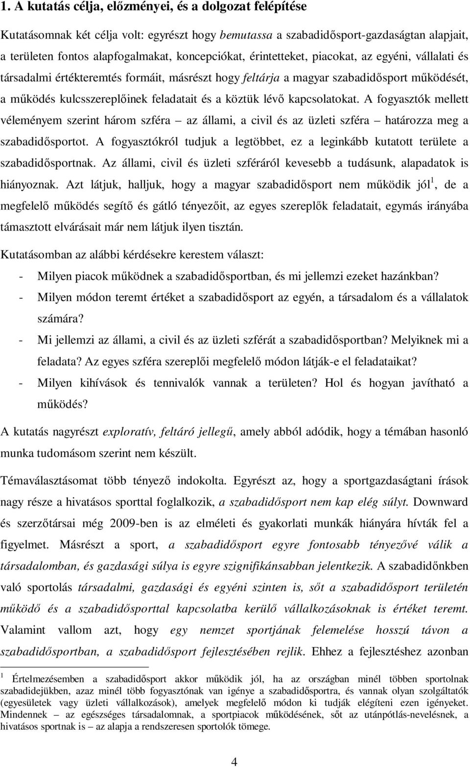 kapcsolatokat. A fogyasztók mellett véleményem szerint három szféra az állami, a civil és az üzleti szféra határozza meg a szabadidısportot.