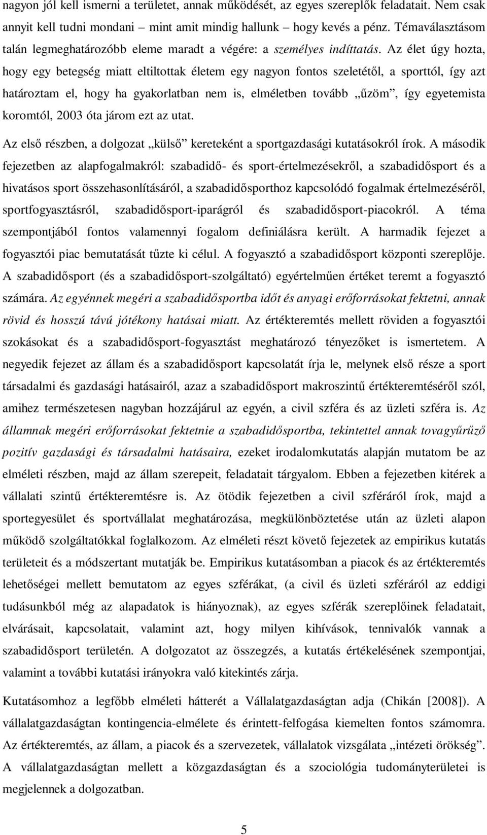 Az élet úgy hozta, hogy egy betegség miatt eltiltottak életem egy nagyon fontos szeletétıl, a sporttól, így azt határoztam el, hogy ha gyakorlatban nem is, elméletben tovább őzöm, így egyetemista