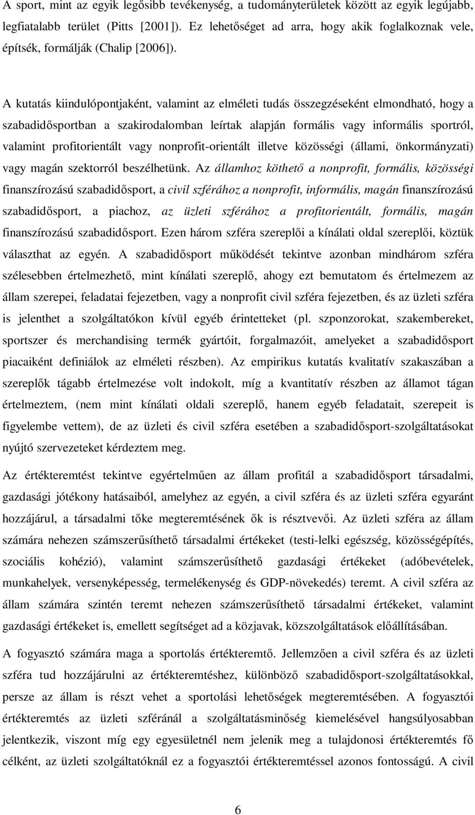 A kutatás kiindulópontjaként, valamint az elméleti tudás összegzéseként elmondható, hogy a szabadidısportban a szakirodalomban leírtak alapján formális vagy informális sportról, valamint