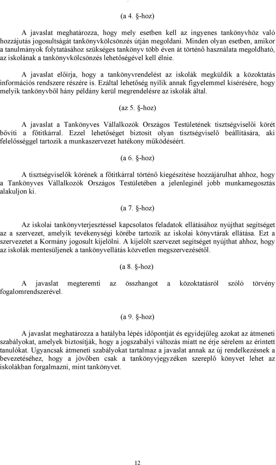 A javaslat előírja, hogy a tankönyvrendelést az iskolák megküldik a közoktatás információs rendszere részére is.