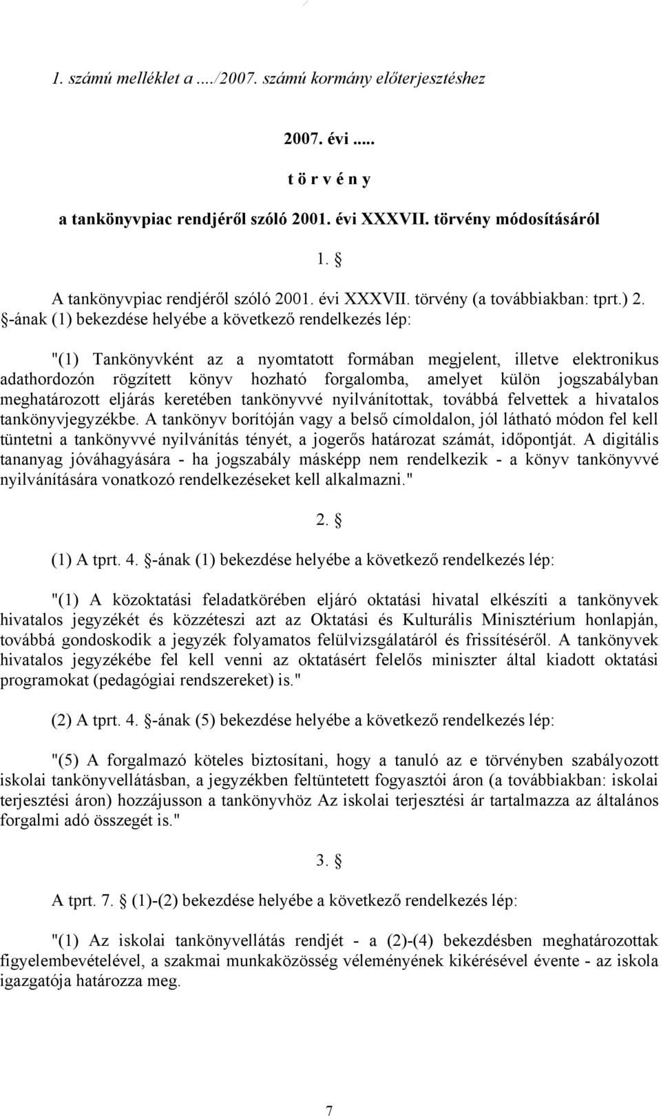 -ának (1) bekezdése helyébe a következő rendelkezés lép: "(1) Tankönyvként az a nyomtatott formában megjelent, illetve elektronikus adathordozón rögzített könyv hozható forgalomba, amelyet külön