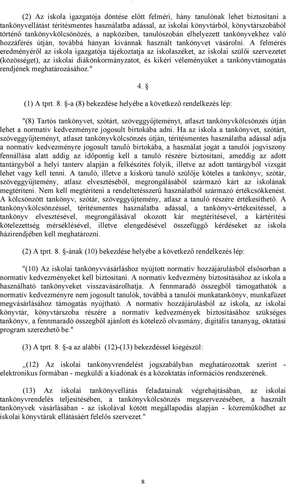 A felmérés eredményéről az iskola igazgatója tájékoztatja az iskolaszéket, az iskolai szülői szervezetet (közösséget), az iskolai diákönkormányzatot, és kikéri véleményüket a tankönyvtámogatás