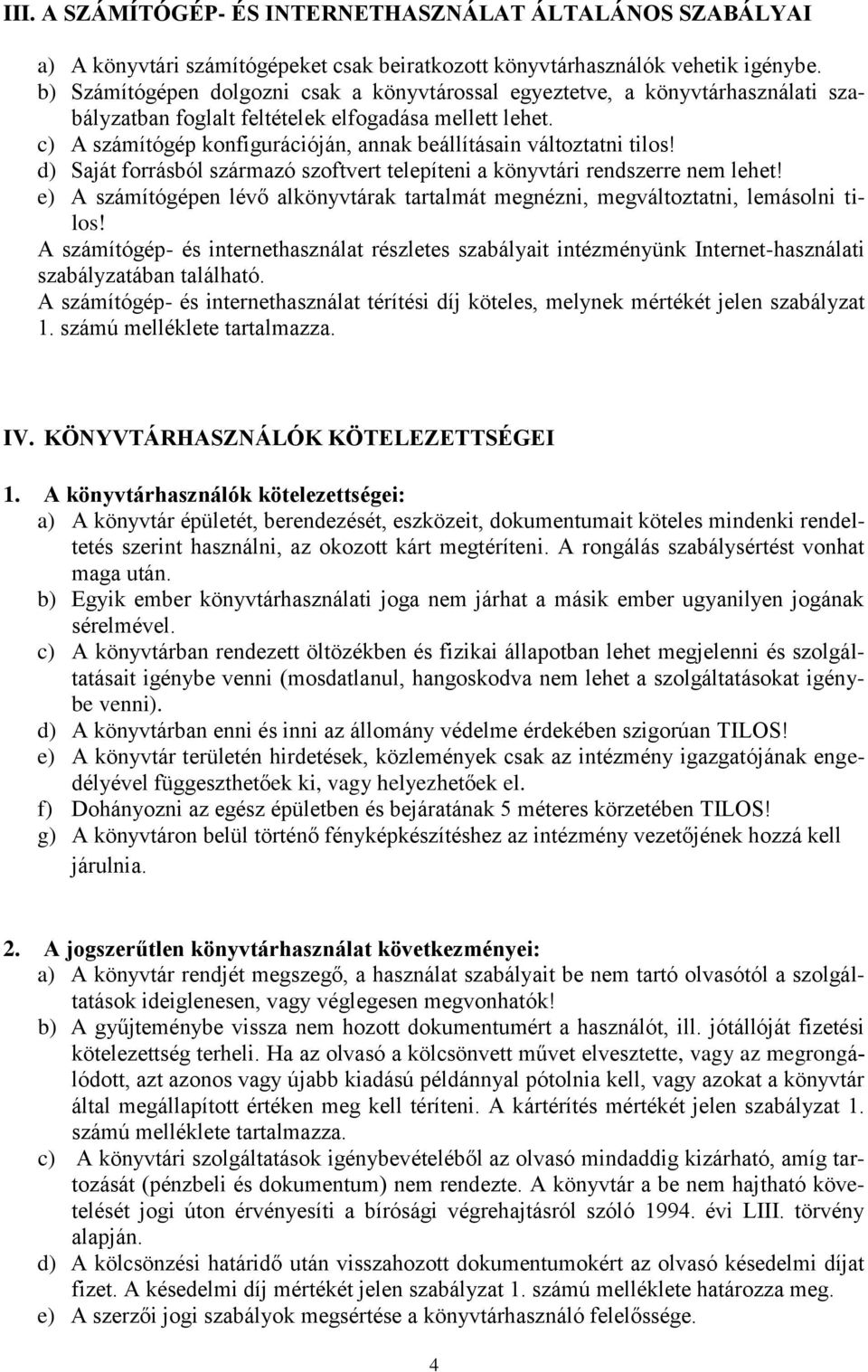 c) A számítógép konfigurációján, annak beállításain változtatni tilos! d) Saját forrásból származó szoftvert telepíteni a könyvtári rendszerre nem lehet!