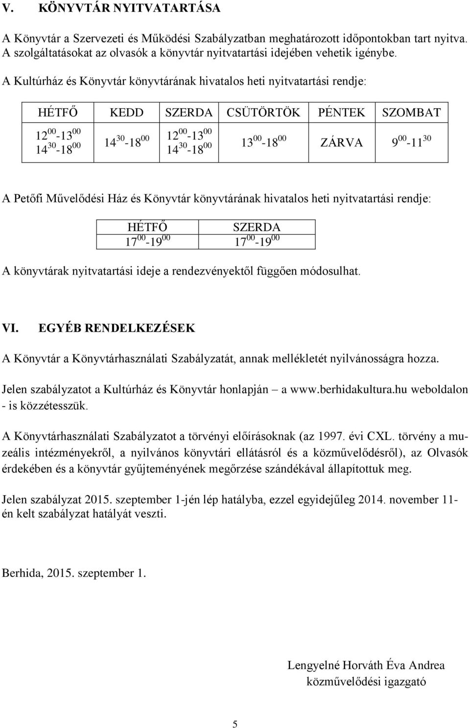 00-11 30 A Petőfi Művelődési Ház és Könyvtár könyvtárának hivatalos heti nyitvatartási rendje: HÉTFŐ SZERDA 17 00-19 00 17 00-19 00 A könyvtárak nyitvatartási ideje a rendezvényektől függően