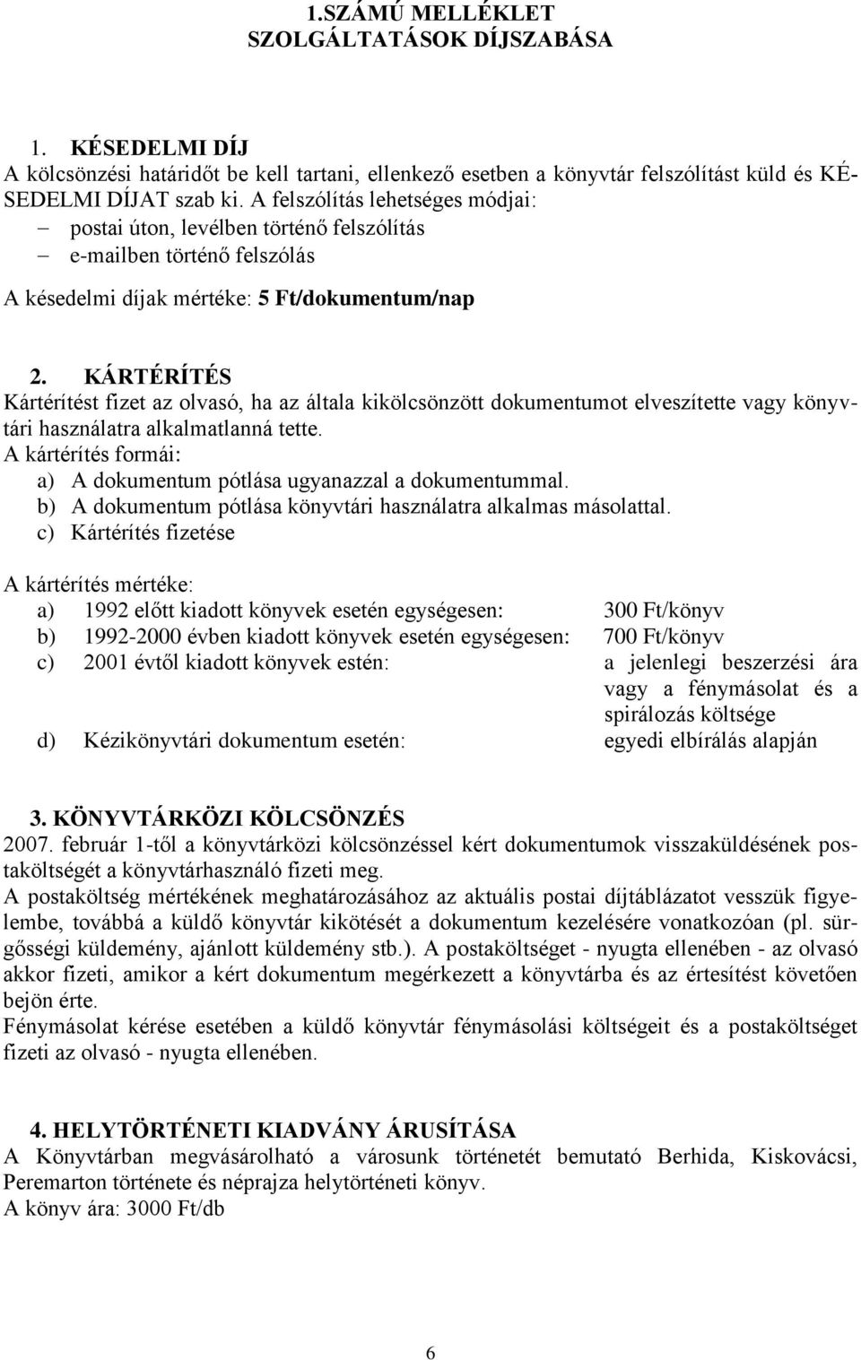 KÁRTÉRÍTÉS Kártérítést fizet az olvasó, ha az általa kikölcsönzött dokumentumot elveszítette vagy könyvtári használatra alkalmatlanná tette.