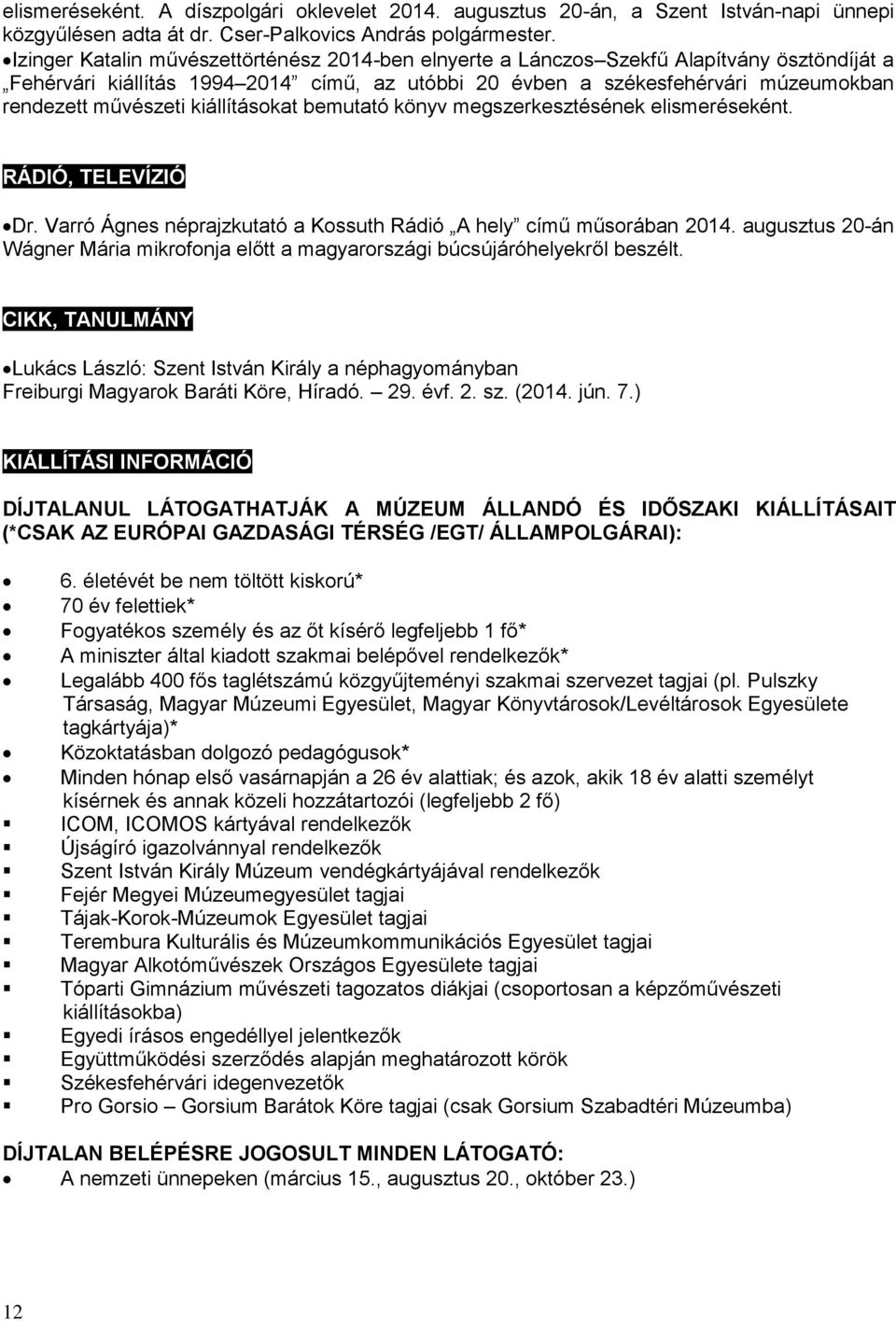 kiállításokat bemutató könyv megszerkesztésének elismeréseként. RÁDIÓ, TELEVÍZIÓ Dr. Varró Ágnes néprajzkutató a Kossuth Rádió A hely című műsorában 2014.