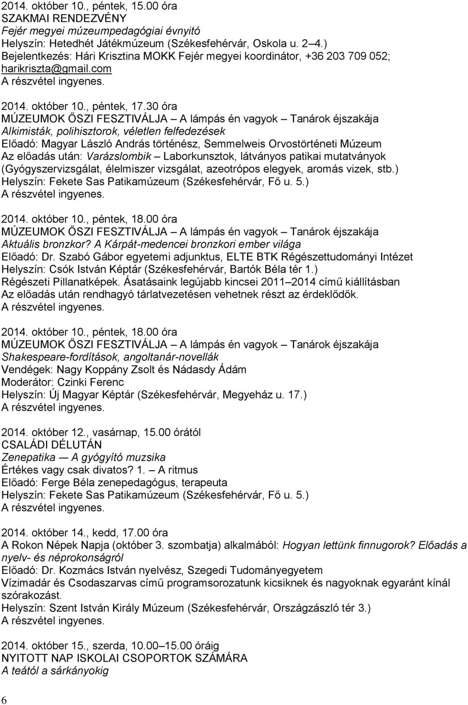 30 óra MÚZEUMOK ŐSZI FESZTIVÁLJA A lámpás én vagyok Tanárok éjszakája Alkimisták, polihisztorok, véletlen felfedezések Előadó: Magyar László András történész, Semmelweis Orvostörténeti Múzeum Az