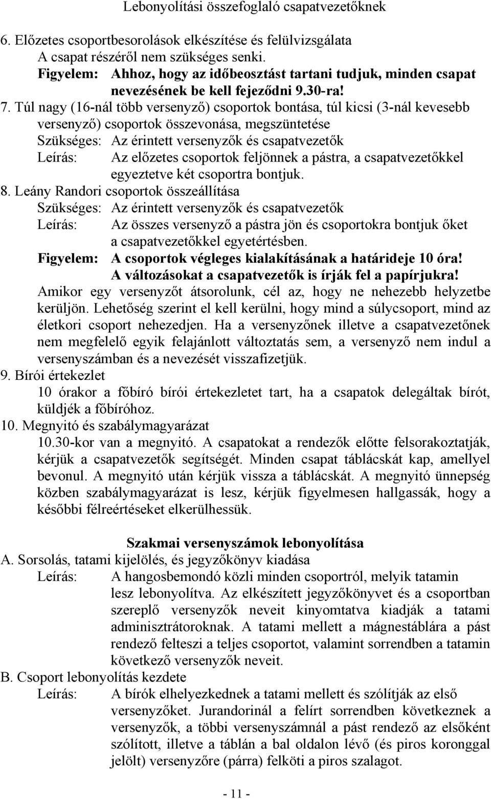 Túl nagy (16-nál több versenyző) csoportok bontása, túl kicsi (3-nál kevesebb versenyző) csoportok összevonása, megszüntetése Szükséges: Az érintett versenyzők és csapatvezetők Leírás: Az előzetes