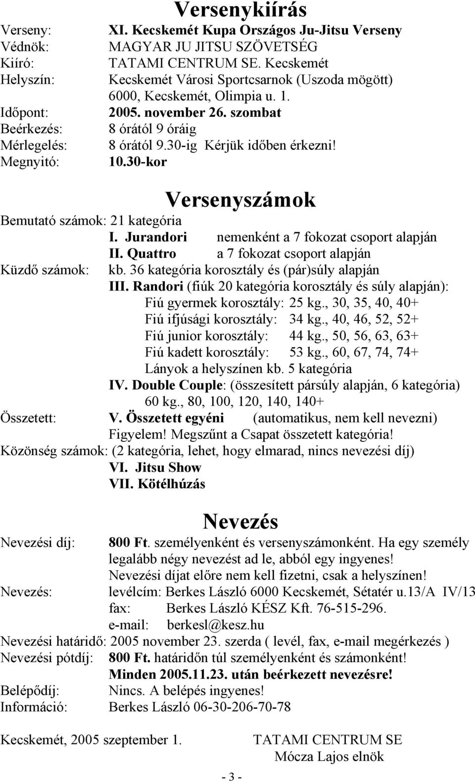 30-kor Versenyszámok Bemutató számok: 21 kategória I. Jurandori nemenként a 7 fokozat csoport alapján Küzdő számok: II. Quattro a 7 fokozat csoport alapján kb.