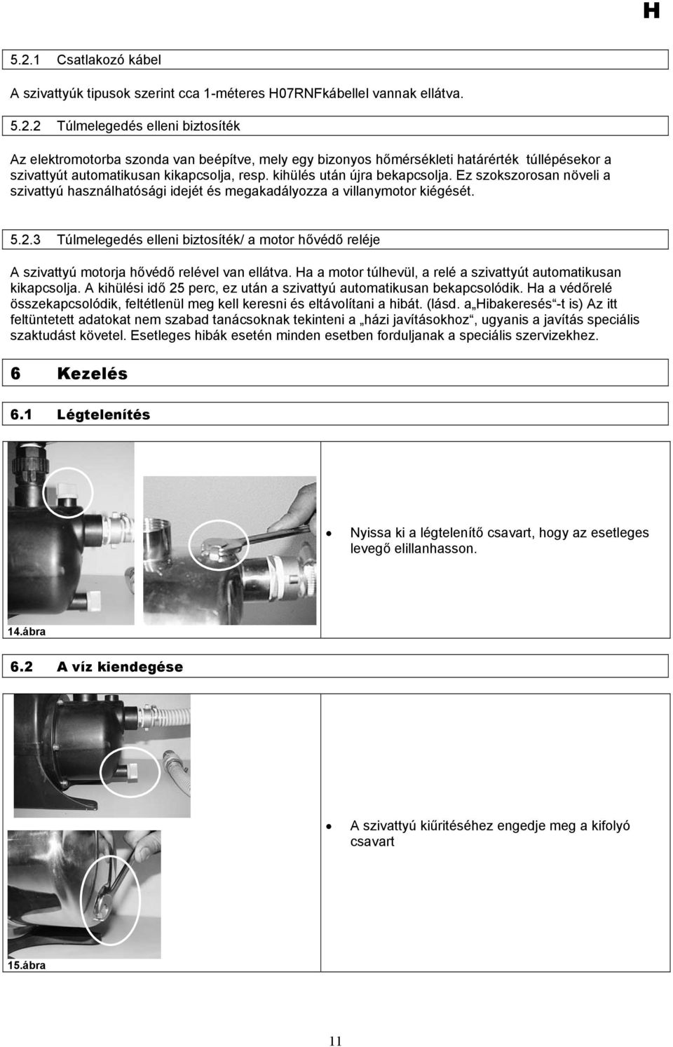 3 Túlmelegedés elleni biztosíték/ a motor hővédő reléje A szivattyú motorja hővédő relével van ellátva. Ha a motor túlhevül, a relé a szivattyút automatikusan kikapcsolja.