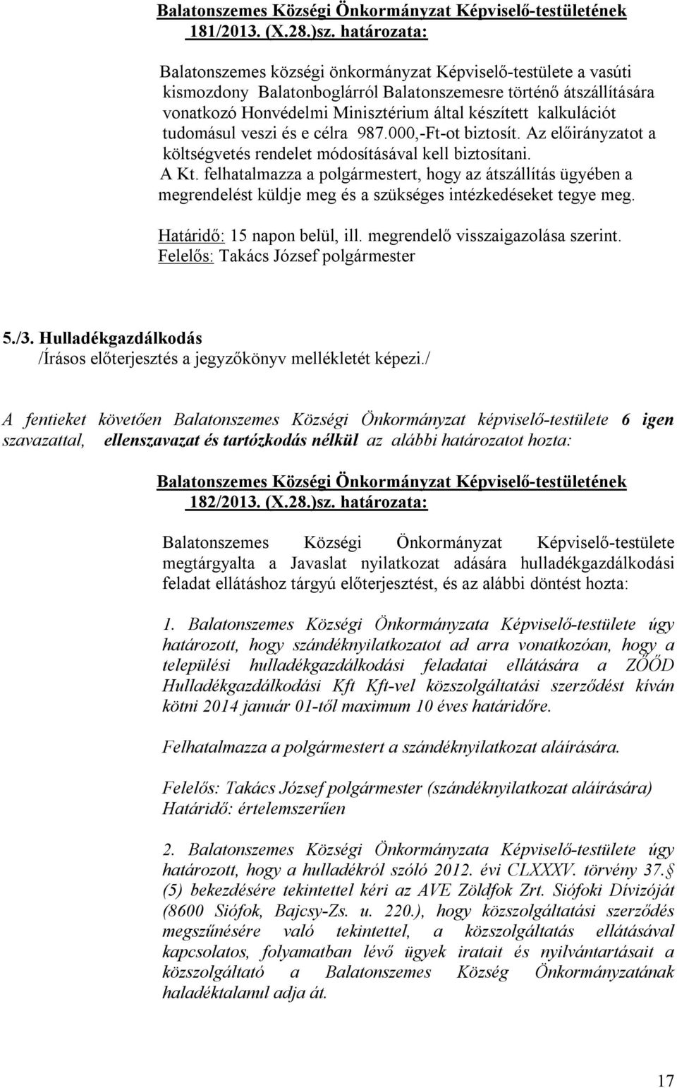 kalkulációt tudomásul veszi és e célra 987.000,-Ft-ot biztosít. Az előirányzatot a költségvetés rendelet módosításával kell biztosítani. A Kt.