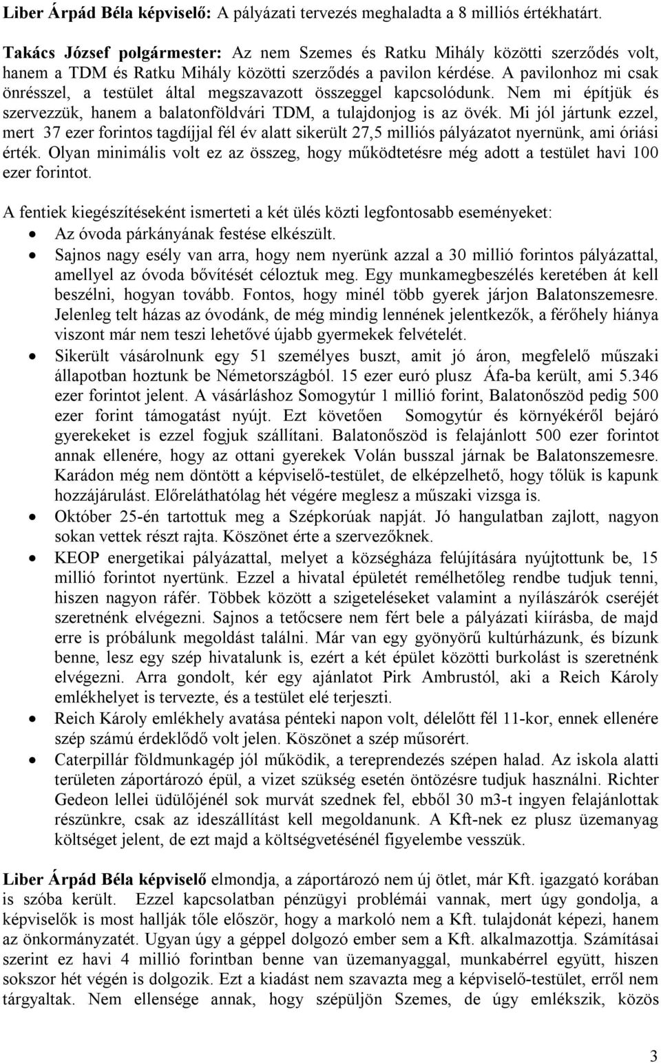 A pavilonhoz mi csak önrésszel, a testület által megszavazott összeggel kapcsolódunk. Nem mi építjük és szervezzük, hanem a balatonföldvári TDM, a tulajdonjog is az övék.