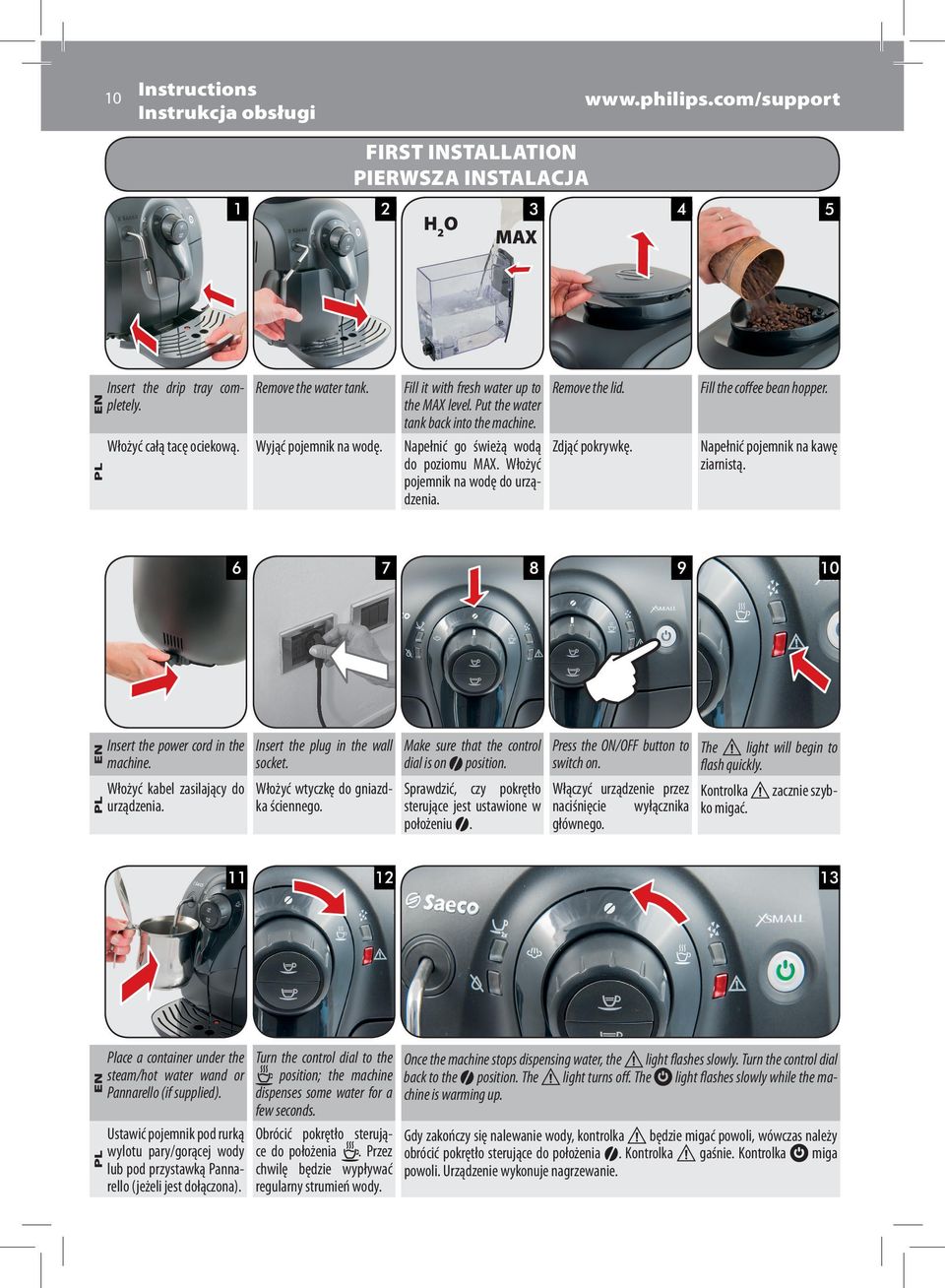 EN Insert the drip tray com- Remove the lid. Zdjąć pokrywkę. Fill the coffee bean hopper. Napełnić pojemnik na kawę ziarnistą. ENInsert the power cord in the machine. urządzenia.