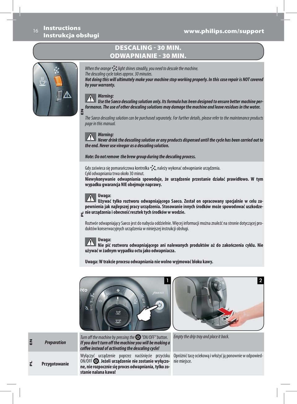 EN Warning: Use the Saeco descaling solution only. Its formula has been designed to ensure better machine performance.