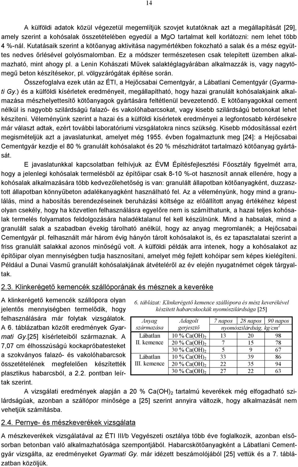 Ez a módszer természetesen csak telepített üzemben alkalmazható, mint ahogy pl. a Lenin Kohászati Művek salaktéglagyárában alkalmazzák is, vagy nagytömegű beton készítésekor, pl.