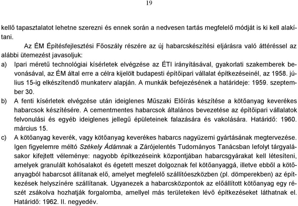 gyakorlati szakemberek bevonásával, az ÉM által erre a célra kijelölt budapesti építőipari vállalat építkezéseinél, az 1958. július 15-ig elkészítendő munkaterv alapján.