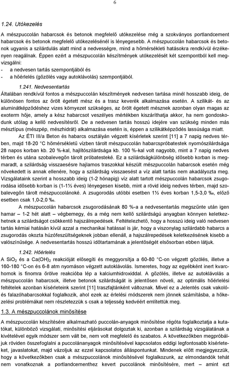 Éppen ezért a mészpuccolán készítmények utókezelését két szempontból kell megvizsgálni: - a nedvesen tartás szempontjából és - a hőérlelés (gőzölés vagy autoklávolás) szempontjából. 1.241.