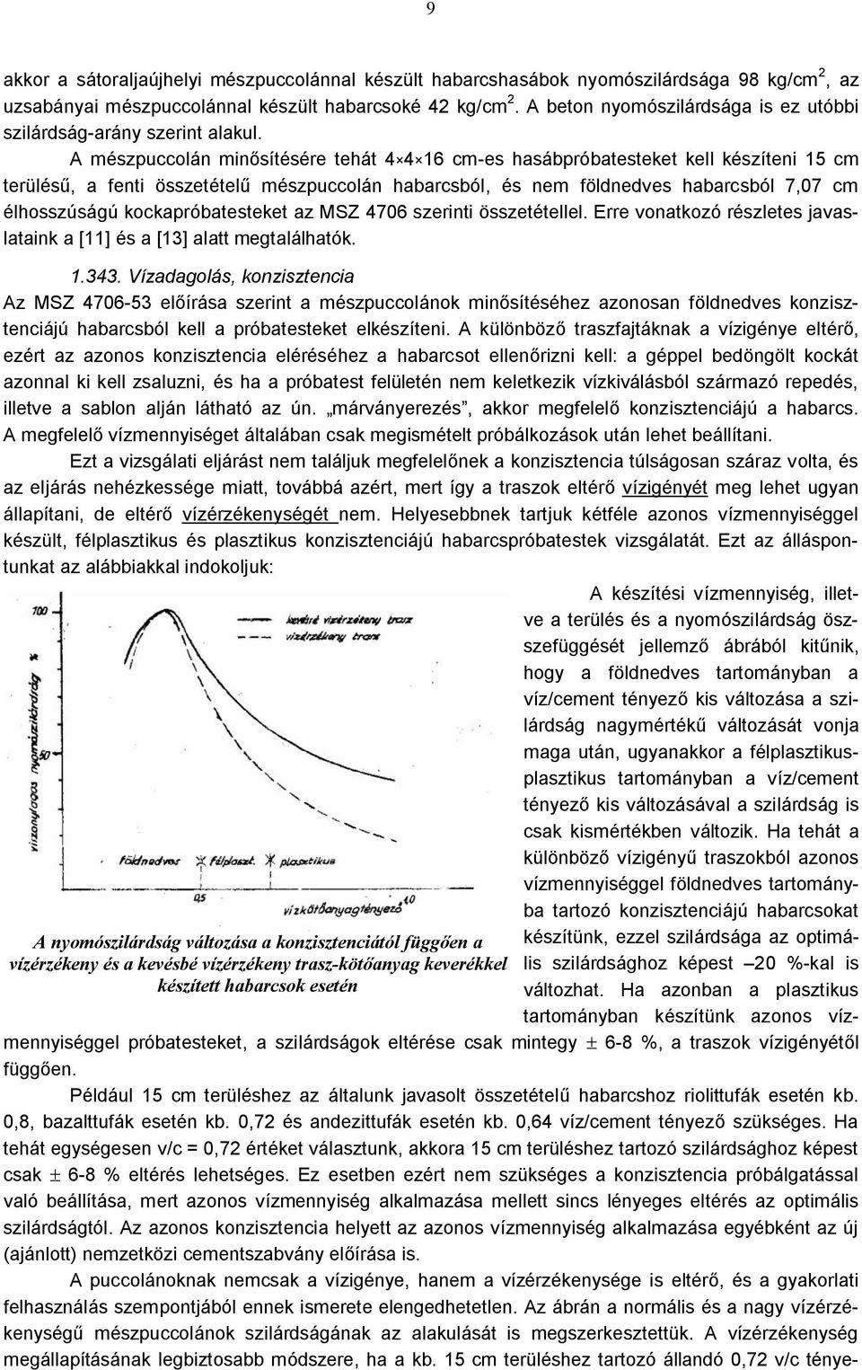 A mészpuccolán minősítésére tehát 4 4 16 cm-es hasábpróbatesteket kell készíteni 15 cm terülésű, a fenti összetételű mészpuccolán habarcsból, és nem földnedves habarcsból 7,07 cm élhosszúságú