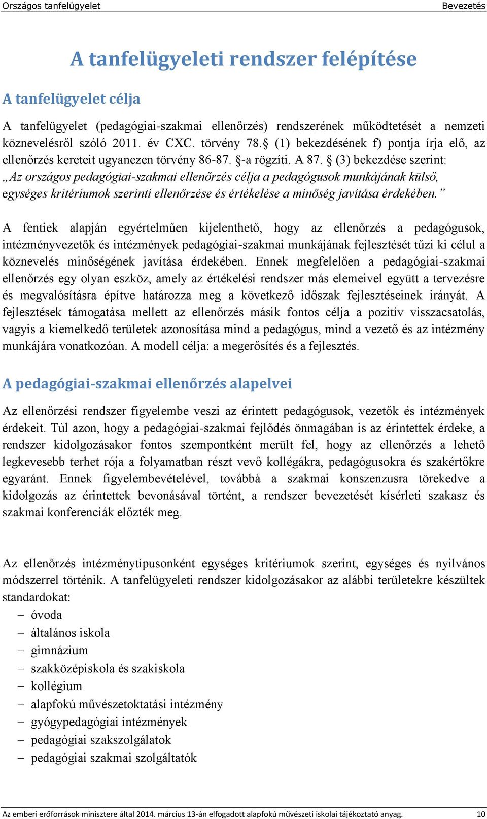 (3) bekezdése szerint: Az országos pedagógiai-szakmai ellenőrzés célja a pedagógusok munkájának külső, egységes kritériumok szerinti ellenőrzése és értékelése a minőség javítása érdekében.