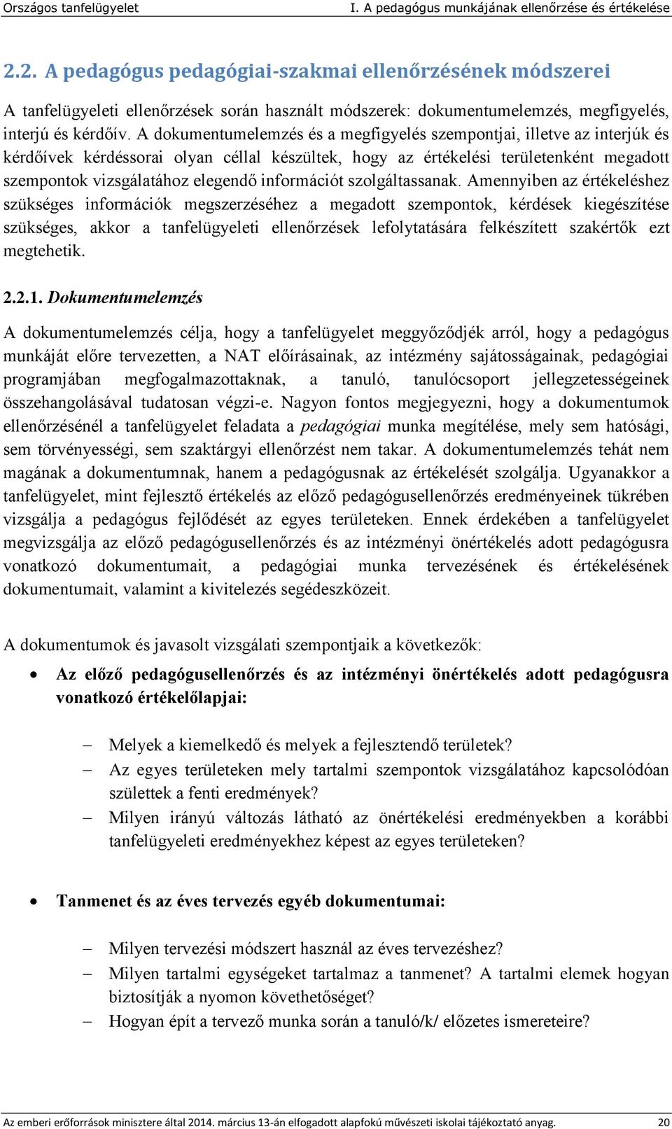 A dokumentumelemzés és a megfigyelés szempontjai, illetve az interjúk és kérdőívek kérdéssorai olyan céllal készültek, hogy az értékelési területenként megadott szempontok vizsgálatához elegendő