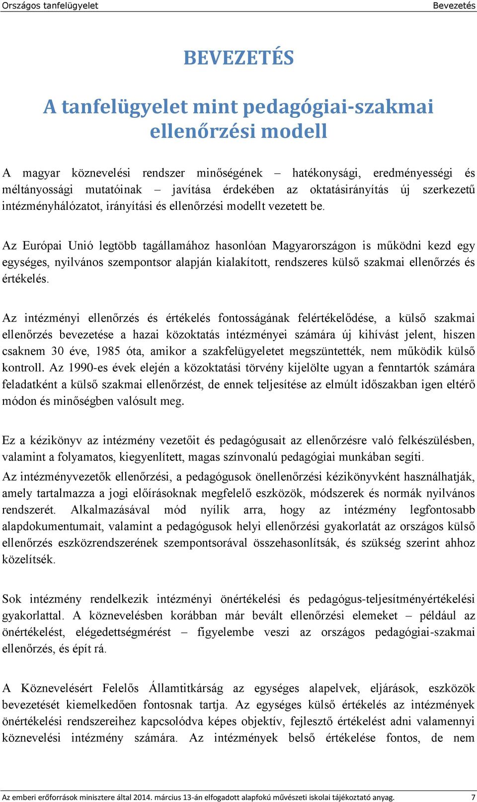 Az Európai Unió legtöbb tagállamához hasonlóan Magyarországon is működni kezd egy egységes, nyilvános szempontsor alapján kialakított, rendszeres külső szakmai ellenőrzés és értékelés.