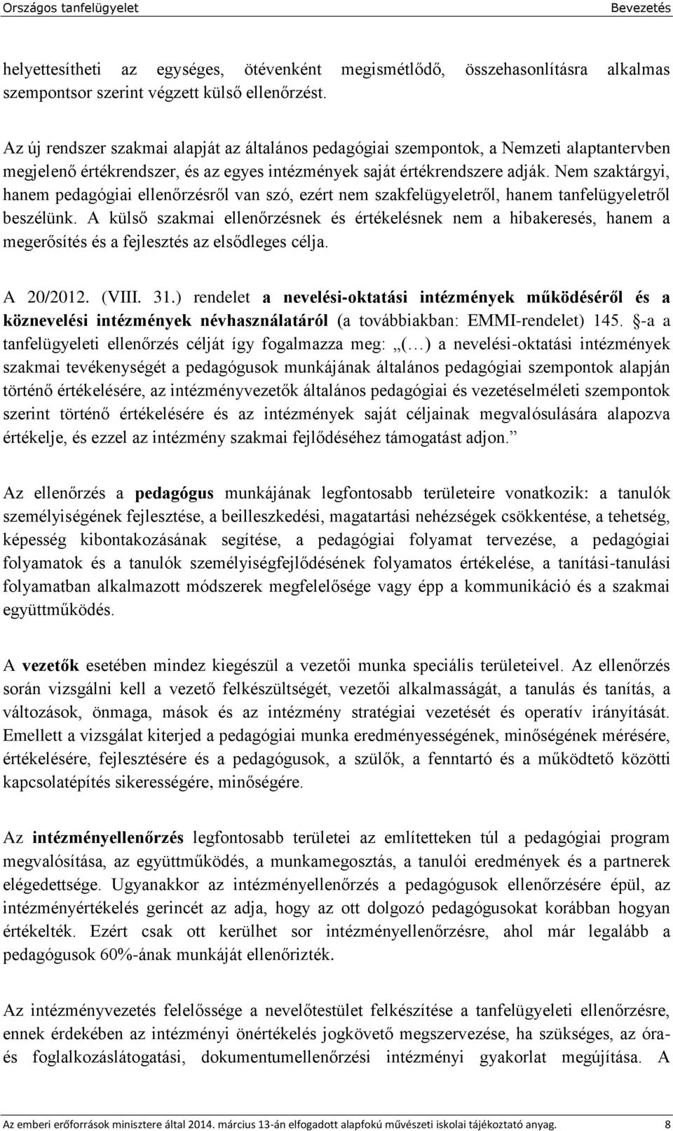 Nem szaktárgyi, hanem pedagógiai ellenőrzésről van szó, ezért nem szakfelügyeletről, hanem tanfelügyeletről beszélünk.