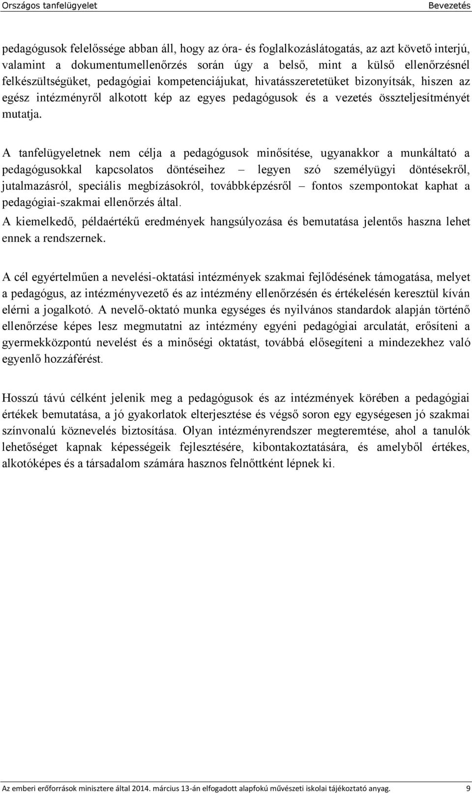 A tanfelügyeletnek nem célja a pedagógusok minősítése, ugyanakkor a munkáltató a pedagógusokkal kapcsolatos döntéseihez legyen szó személyügyi döntésekről, jutalmazásról, speciális megbízásokról,