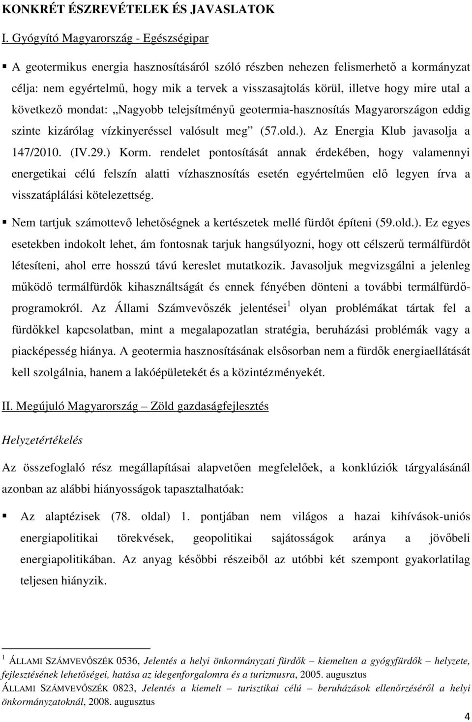 mire utal a következ mondat: Nagyobb telejsítmény geotermia-hasznosítás Magyarországon eddig szinte kizárólag vízkinyeréssel valósult meg (57.old.). Az Energia Klub javasolja a 147/2010. (IV.29.